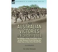 John Monash The Australian Victories in France in 1918 (Copertina rigida)