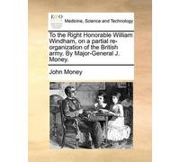 John Money To the Right Honorable William Windham, on a partial re-o (Tascabile)