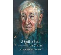 John Montague A Spell to Bless the Silence (Tascabile)