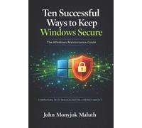 John Monyjok Maluth Ten Successful Ways to Keep Windows Secure (Tascabile)