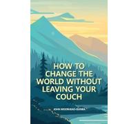 John Moorhead-Guin How to Change the World Without Leaving Your Cou (Tascabile)
