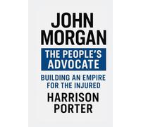 John Morgan: The People's Advocate: Building an Empire for the Injured