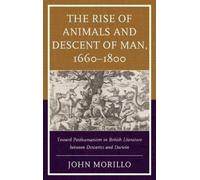 John Morillo The Rise of Animals and Descent of Man, 1660-180 (Copertina rigida)