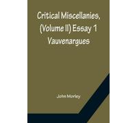John Morley Critical Miscellanies, (Volume II) Essay 1 (Tascabile)
