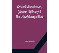 John Morley Critical Miscellanies, (Volume III) Essay 4 (Tascabile)