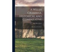 John Morris Jones A Welsh Grammar, Historical and Comparative (Copertina rigida)