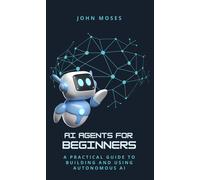 John Moses AI Agents for Beginners: A Practical Guide to Building an (Tascabile)