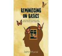 John Mucai Ph.D Reminiscing on Basics: Fascinating Science and Maths (Tascabile)