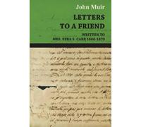 John Muir Letters To A Friend, Written To Mrs. Ezra S. Carr, 1866-18 (Tascabile)