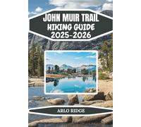 JOHN MUIR TRAIL HIKING GUIDE 2025-2025: Complete Backpacking Adventure from Yosemite to Mount Whitney Essential Tips, and Insider Advice for Hiking ... and Experiencing the John Muir Wilderness
