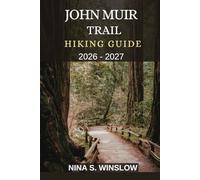 JOHN MUIR TRAIL HIKING GUIDE 2026 - 2027: Epic Alpine Passes, Remote Wilderness, Crystal Lakes, and a Legendary Journey Through California’s High Sierra