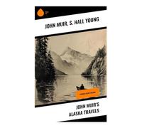 John Muir's Alaska Travels: 4 Books in One Volume