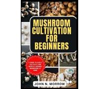 John N Morrow Mushroom Cultivation for Beginners (Tascabile)