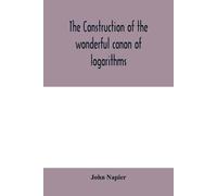 John Napier The construction of the wonderful canon of logarithms (Tascabile)