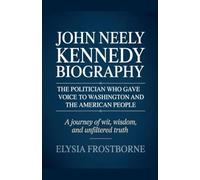 John Neely Kennedy Biography: The Politician Who Gave Voice to Washington and the American People - A Journey of Wit, Wisdom, and Unfiltered Truth