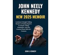 John Neely Kennedy: New 2025 Memoir: Louisiana’s Straight-Talking Senator on Testing Negative for Stupid, Grilling Washington, and Why Common Sense Still Ain’t Common