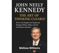 John Neely Kennedy: The Art of Thinking Clearly.: How to Test Negative for Stupid and Navigate Politics, Policy, and Life with Humor and Sense.