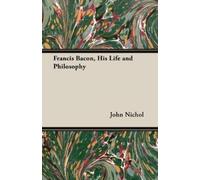 John Nichol Francis Bacon, His Life and Philosophy (Tascabile)