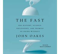 The Fast: The History, Science, Philosophy, and Promise of Doing Without