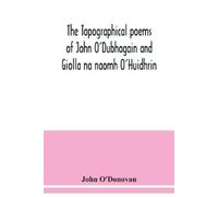 John O'Donovan The topographical poems of John O'Dubhagain and Gioll (Tascabile)