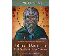 John of Damascus, First Apologist to the Muslims by Daniel J Janosik