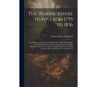 John Of Warwick Cooper The Warwickshire Hunt, From 1795 to 1836 (Tascabile)