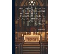 John Ogilvie An Authentic Account of the Imprisonment and Martyrdom (Tascabile)