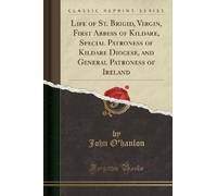 John O'hanlon Life of St. Brigid, Virgin, First Abbess of Kildare, S (Tascabile)