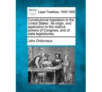 John Ordronaux Constitutional legislation in the United States (Tascabile)