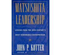 Matsushita Leadership: Lessons from the 20th Century's Most Remarkable