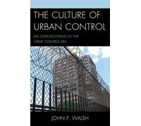 John P. Walsh The Culture of Urban Control (Copertina rigida)