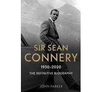 John Parker Sir Sean Connery - The Definitive Biography: 1930 - 2020 (Tascabile)