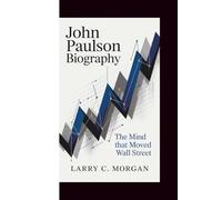 JOHN PAULSON BIOGRAPHY: The Mind That Moved Wall Street