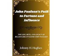 John Paulson’s Path to Fortune and Influence: The Life, Bets, and Legacy of Billionaire Investor John Paulson