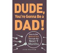 Dude, You're Gonna Be a Dad!: How to Get (Both of You) Through the Next 9 Months