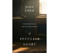 John Piper A Peculiar Glory (Copertina rigida)