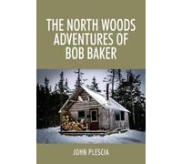 John Plescia The North Woods Adventures of Bob Baker (Tascabile)