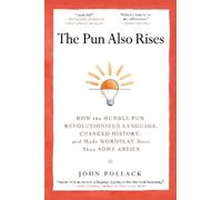 The Pun Also Rises: How the Humble Pun Revolutionized Language, Changed History, and Made Wordplay M ore Than Some Antics
