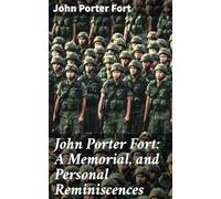 John Porter Fort: A Memorial, and Personal Reminiscences