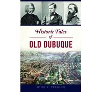 John Pregler Historic Tales of Old Dubuque (Tascabile) American Chronicles