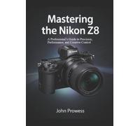 John Prowess Mastering the Nikon Z8 (Tascabile)