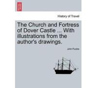 John Puckle The Church and Fortress of Dover Castle ... with Illustr (Tascabile)
