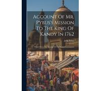 John Pybus Account Of Mr. Pybus's Mission To The King Of Kand (Copertina rigida)