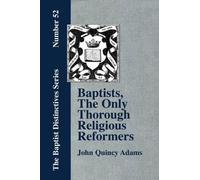 John Quincy Adams Baptists, The Only Thorough Religious Reformers (Tascabile)