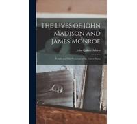 John Quincy Adams The Lives of John Madison and James Monroe (Copertina rigida)