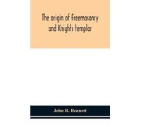 John R Bennett The origin of Freemasonry and Knights templar (Copertina rigida)