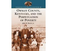 John R. Burch Owsley County, Kentucky, and the Perpetuation of Pover (Tascabile)