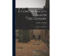 John R Clark Hall A Concise Anglo-Saxon Dictionary (Tascabile)