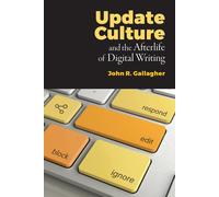 John R Gallagher Update Culture and the Afterlife of Digital Writing (Tascabile)