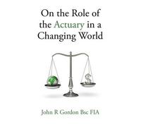 John R. Gordon On the Role of the Actuary in a Changing World (Tascabile)